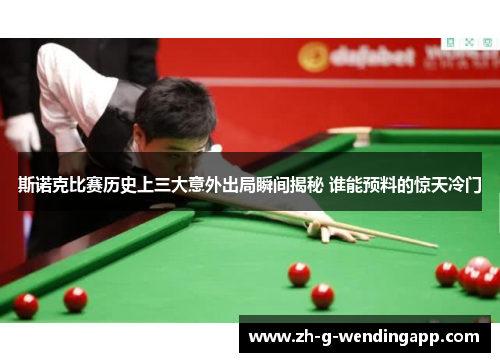 斯诺克比赛历史上三大意外出局瞬间揭秘 谁能预料的惊天冷门