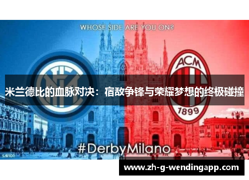 米兰德比的血脉对决：宿敌争锋与荣耀梦想的终极碰撞