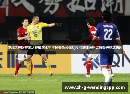 亚冠精英联赛淘汰赛横滨水手主场憾负关键战役引发球迷热议与晋级悬念再起