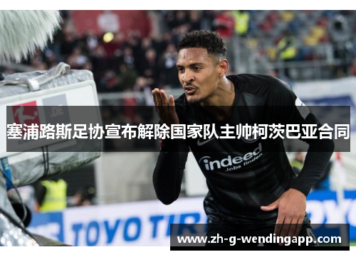 塞浦路斯足协宣布解除国家队主帅柯茨巴亚合同