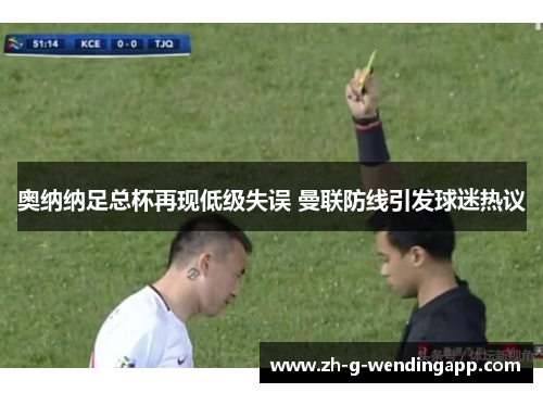 奥纳纳足总杯再现低级失误 曼联防线引发球迷热议