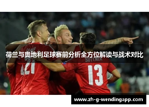 荷兰与奥地利足球赛前分析全方位解读与战术对比